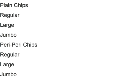 Plain Chips Regular Large Jumbo Peri-Peri Chips Regular Large Jumbo