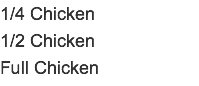 1/4 Chicken 1/2 Chicken Full Chicken